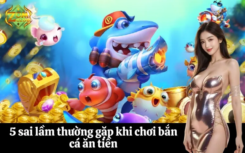 5 sai lầm thường gặp khi chơi bắn cá ăn tiền
