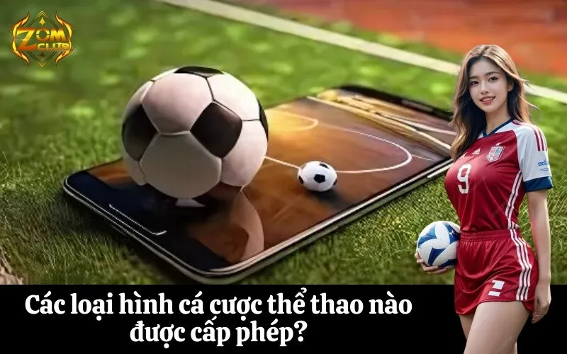 Các loại hình cá cược thể thao nào được cấp phép