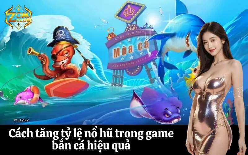 zomclub Cách tăng tỷ lệ nổ hũ trong game bắn cá hiệu quả