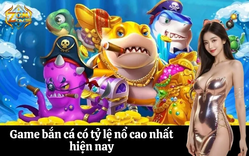Game bắn cá có tỷ lệ nổ cao nhất hiện nay