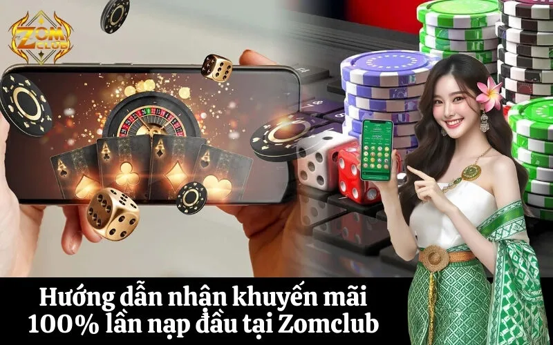 Hướng dẫn nhận khuyến mãi 100% lần nạp đầu tại Zomclub