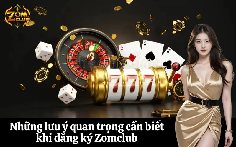 zomclub Những lưu ý quan trọng cần biết khi đăng ký Zomclub