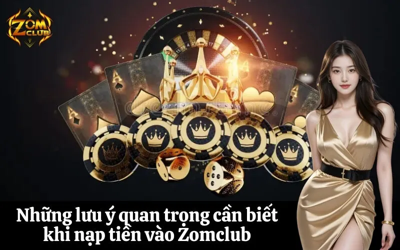 zomclub Những lưu ý quan trọng cần biết khi nạp tiền vào Zomclub