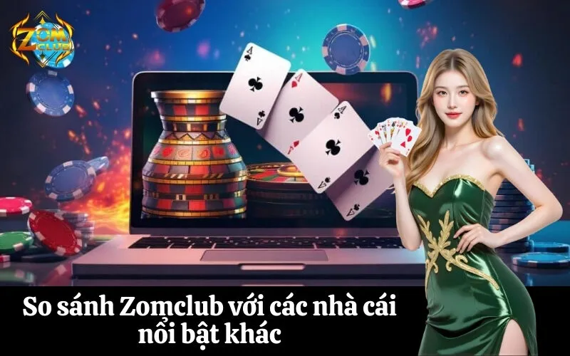 So sánh Zomclub với các nhà cái nổi bật khác