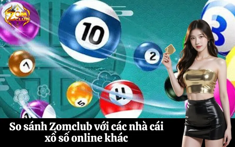 So sánh Zomclub với các nhà cái xổ số online khác